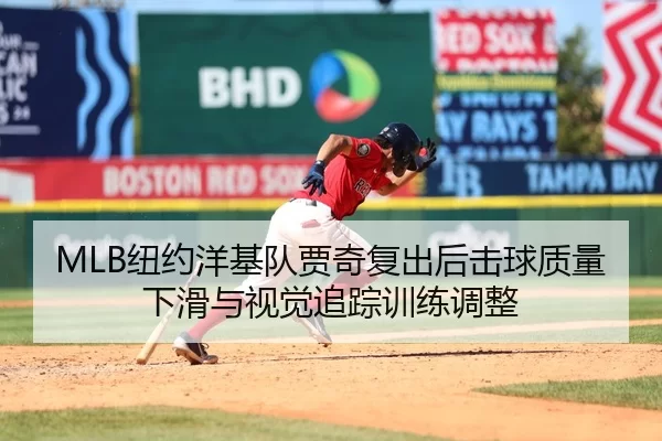 MLB纽约洋基队贾奇复出后击球质量下滑与视觉追踪训练调整